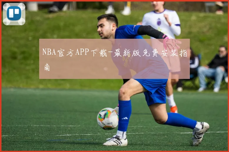 NBA官方APP下载-最新版免费安装指南