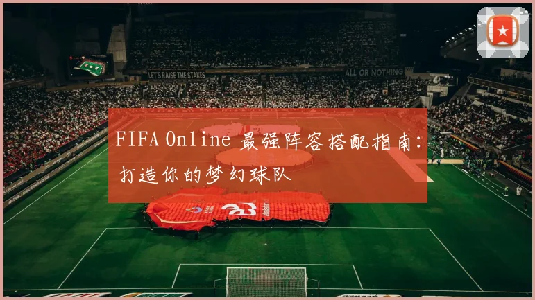 FIFA Online 最强阵容搭配指南：打造你的梦幻球队