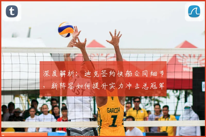 深度解析：迪克签约快船合同细节，新阵容如何提升实力冲击总冠军？