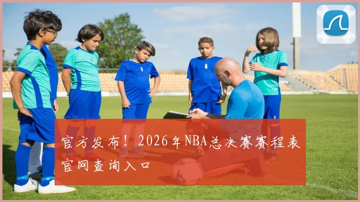 官方发布！2026年NBA总决赛赛程表官网查询入口