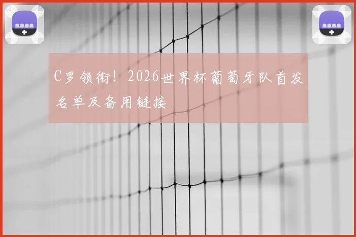 C罗领衔！2026世界杯葡萄牙队首发名单及备用链接