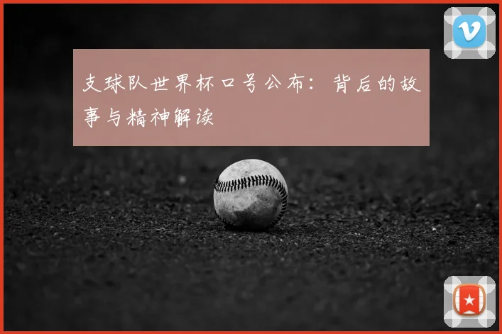 支球队世界杯口号公布:背后的故事与精神解读